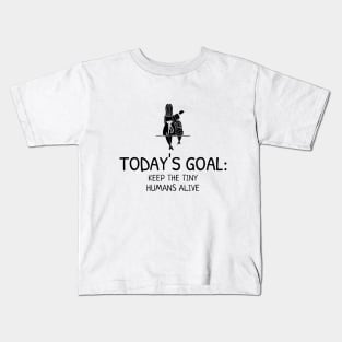 Today's Goal:  Keep the Tiny Humans Alive Kids T-Shirt